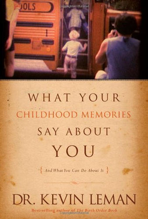 What Your Childhood Memories Say About You . . . And What You Can Do About It