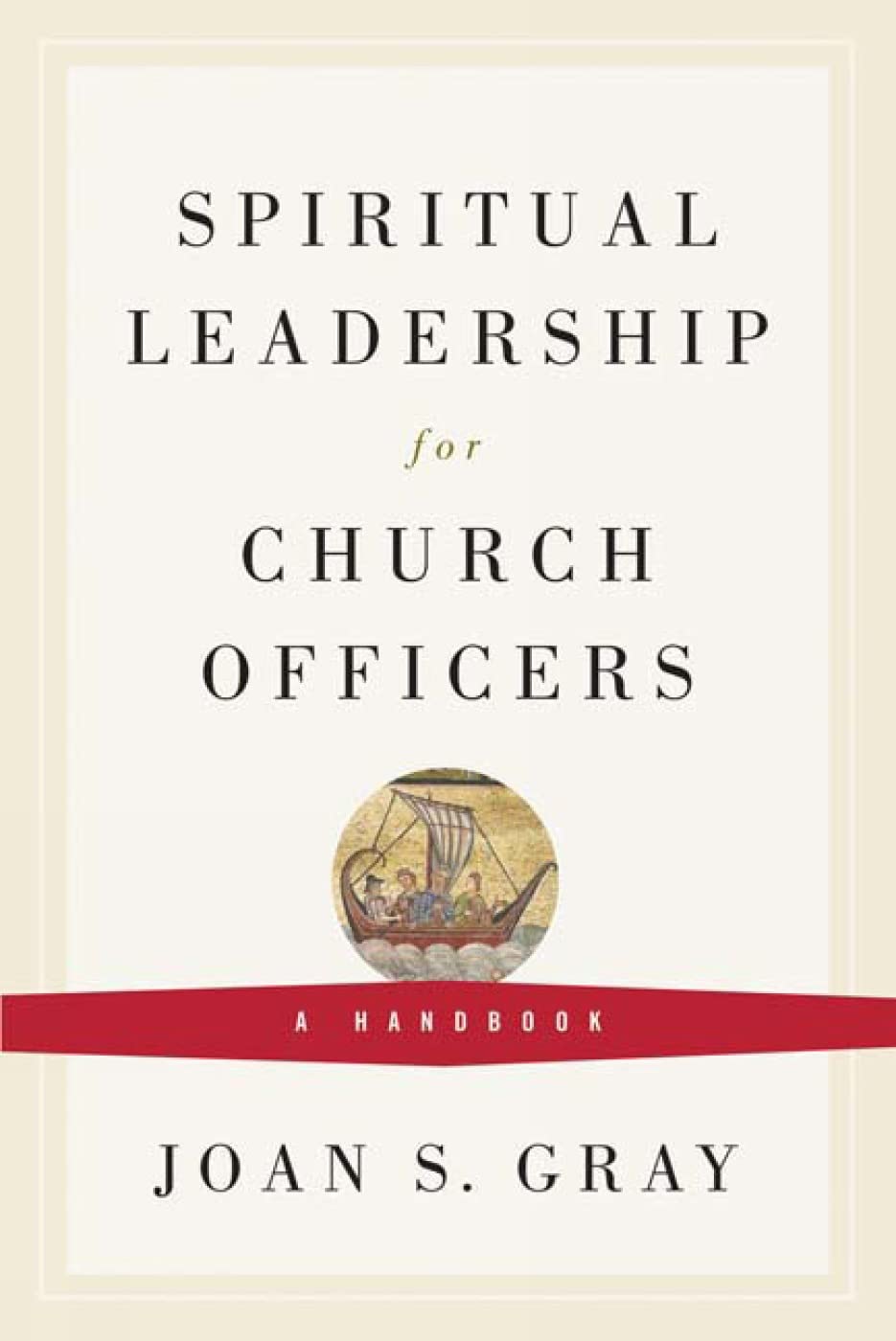 Spiritual Leadership For Church Officers: A Handbook,New