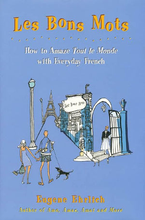 Les Bons Mots: How To Amaze Tout Le Monde With Everyday French,New