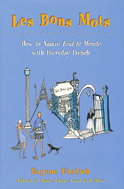 Les Bons Mots: How To Amaze Tout Le Monde With Everyday French,New