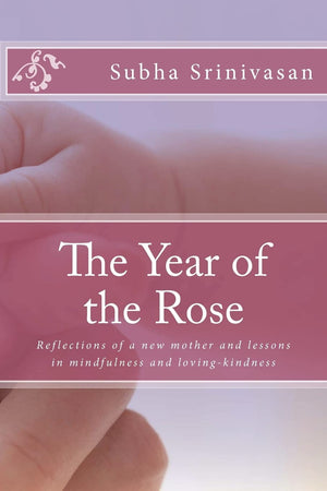 The Year Of The Rose: Reflections Of A New Mother And Lessons In Mindfulness And Lovingkindness,Used