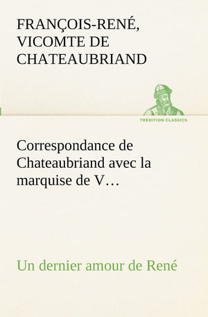 Correspondance de Chateaubriand avec la marquise de V... Un dernier amour de Ren (French Edition),Used