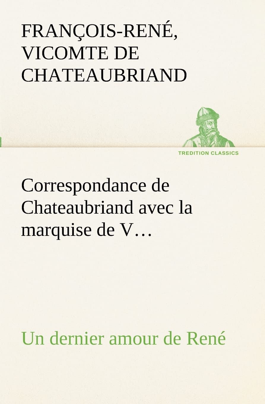 Correspondance de Chateaubriand avec la marquise de V... Un dernier amour de Ren (French Edition),Used