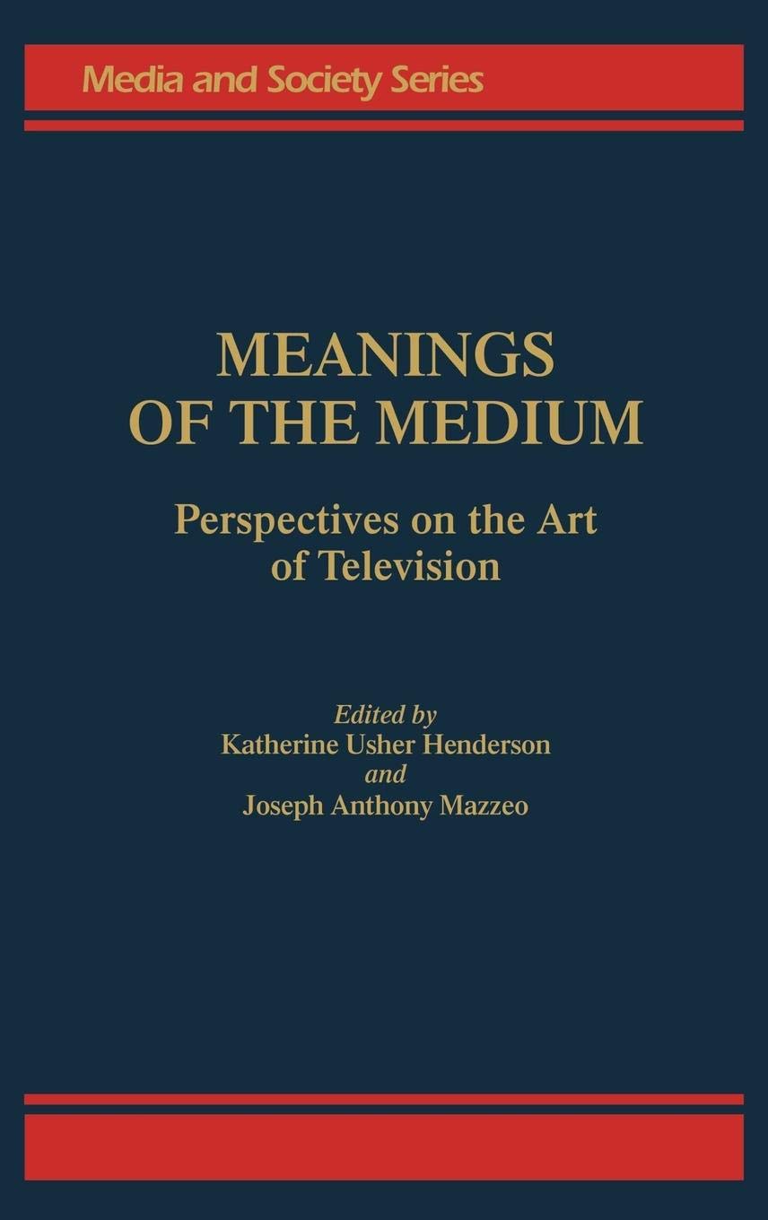 Meanings Of The Medium: Perspectives On The Art Of Television (Media And Society Series),New