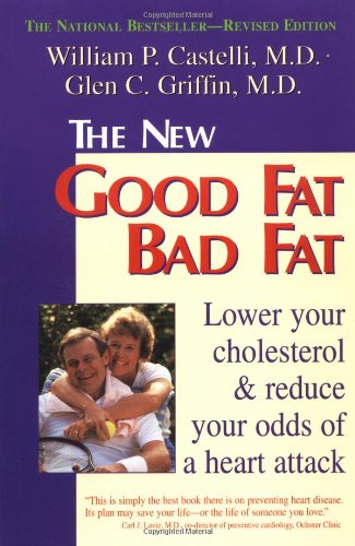 The New Good Fat Bad Fat: Lower Your Cholesterol And Reduce Your Odds Of A Heart Attack
