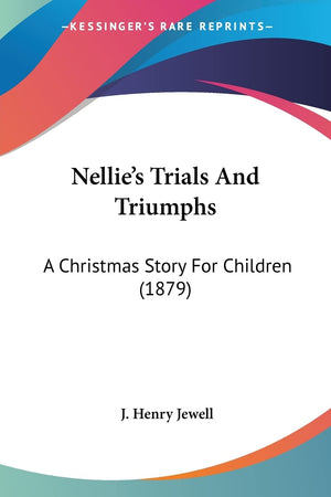 Nellie's Trials And Triumphs: A Christmas Story For Children (1879),Used