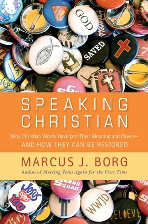 Speaking Christian: Why Christian Words Have Lost Their Meaning And Powerand How They Can Be Restored,New