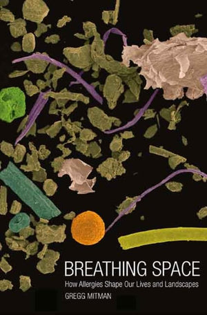 Breathing Space: How Allergies Shape Our Lives and Landscapes,Used