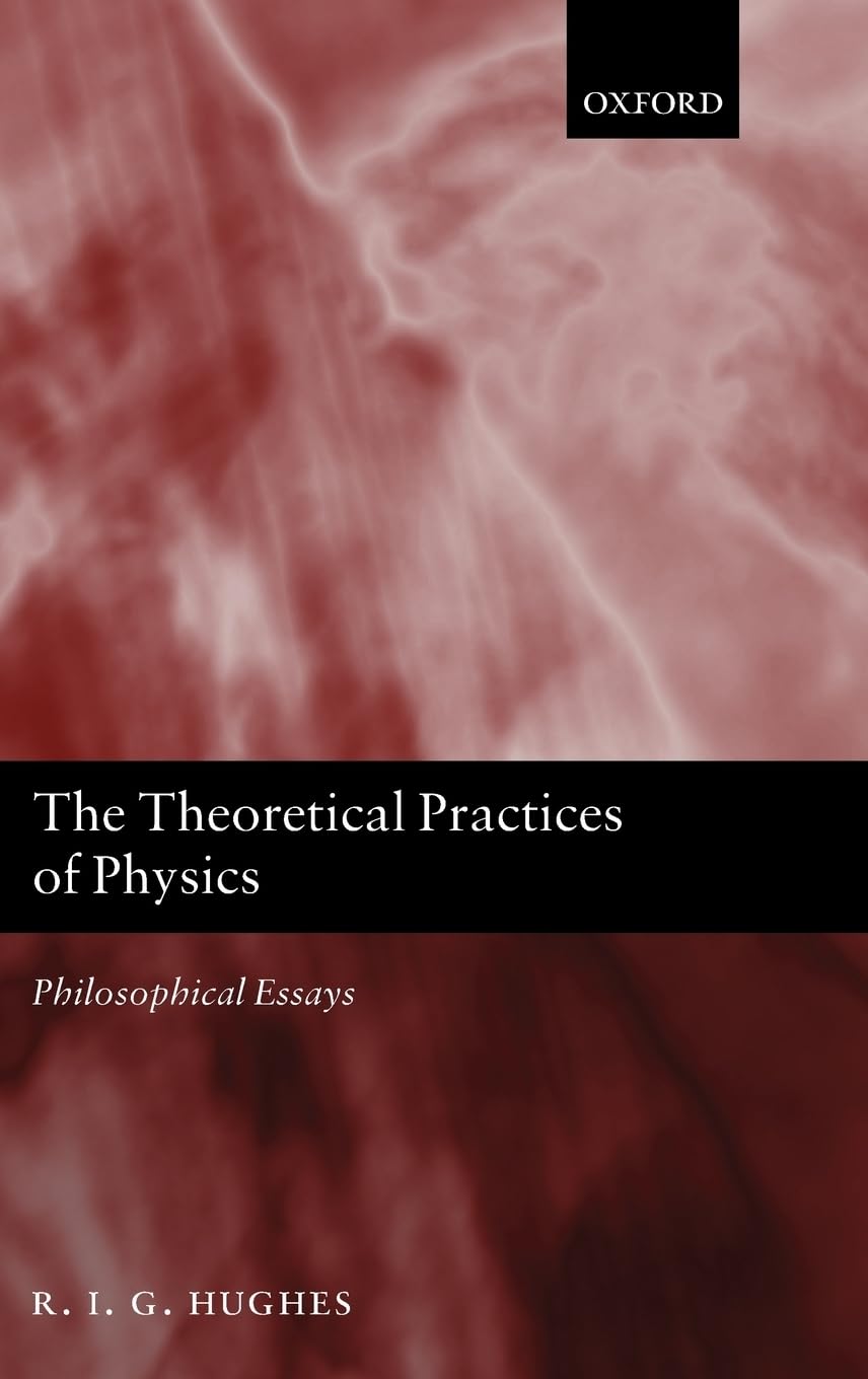 The Theoretical Practices Of Physics: Philosophical Essays