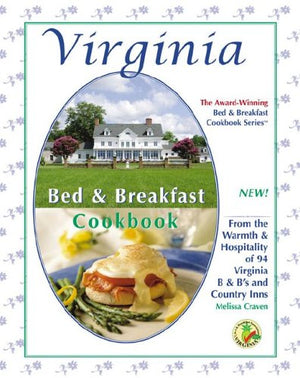 Virginia Bed & Breakfast Cookbook: From The Warmth & Hospitality Of 76 Virginia B&B'S And Country Inns (Bed & Breakfast Cookbook