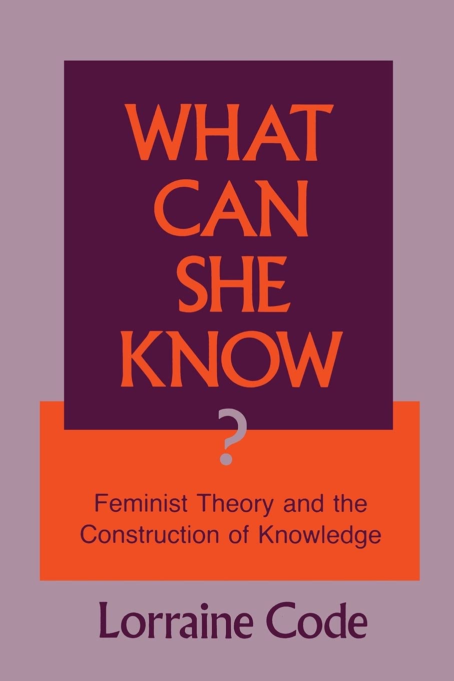 What Can She Know?: Feminist Theory And The Construction Of Knowledge