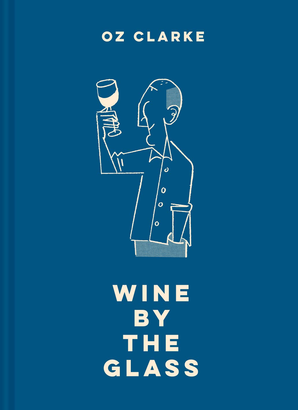 Oz Clarke Wine By The Glass: Helping You Find The Flavours And Styles You Enjoy