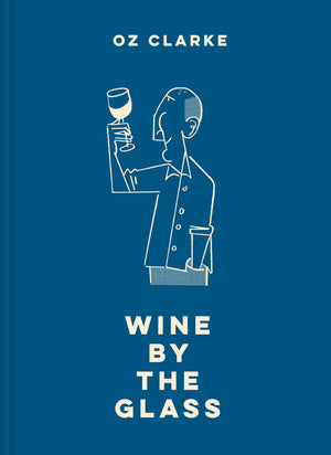 Oz Clarke Wine By The Glass: Helping You Find The Flavours And Styles You Enjoy