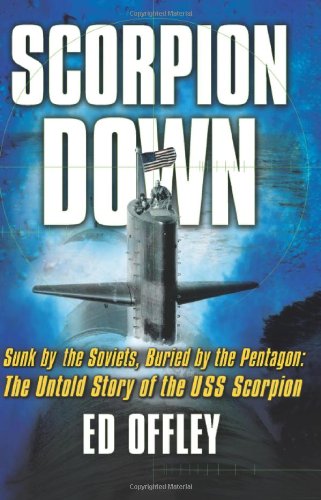 Scorpion Down: Sunk By The Soviets, Buried By The Pentagon: The Untold Story Of The Uss Scorpion,New