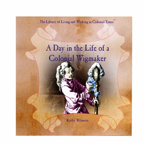 A Day in the Life of a Colonial Wigmaker (The Library of Living and Working in Colonial Times),Used