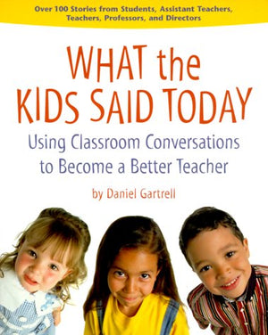 What the Kids Said Today: Using Classroom Conversations to Become a Better Teacher,New