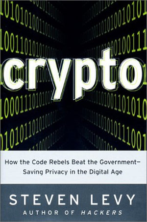 Crypto: How the Code Rebels Beat the GovernmentSaving Privacy in the Digital Age,New
