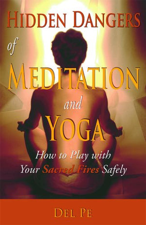 Hidden Dangers Of Meditation And Yoga: How To Play With Your Sacred Fires Safely-used