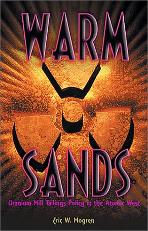 Warm Sands: Uranium Mill Tailings Policy in the Atomic West,Used