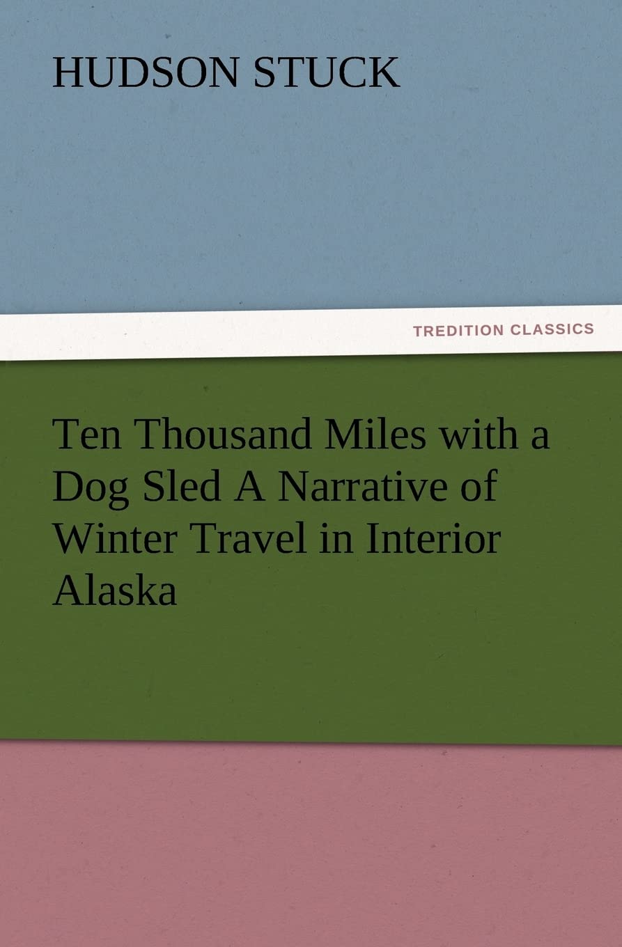 Ten Thousand Miles with a Dog Sled a Narrative of Winter Travel in Interior Alaska,Used