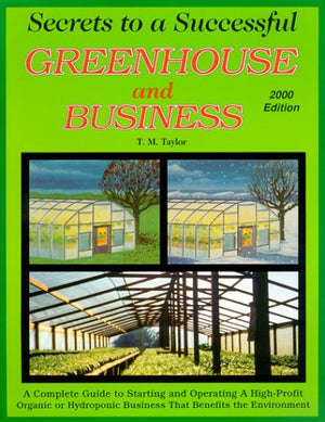 Secrets to a Successful Greenhouse and Business : A Complete Guide to Starting and Operating a HighProfit Business That Benefit,New