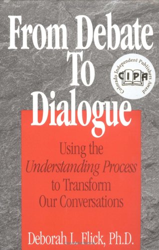 From Debate to Dialogue : Using the Understanding Process to Transform Our Conversations,Used