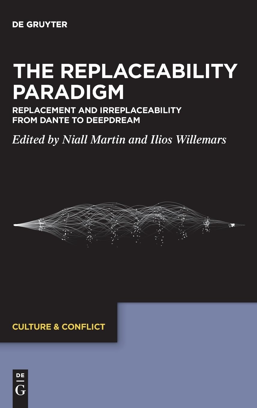 The Replaceability Paradigm: Replacement and Irreplaceability from Dante to DeepDream (Culture & Conflict, 26),New