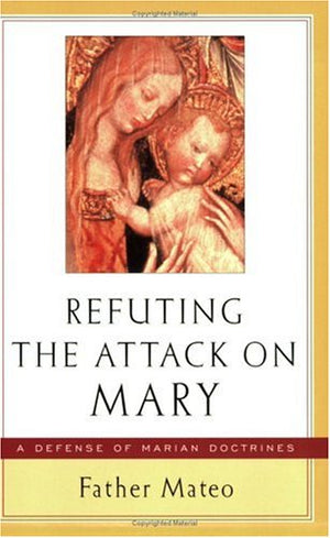 Refuting the Attack on Mary: A Defense of Marian Doctrines,Used