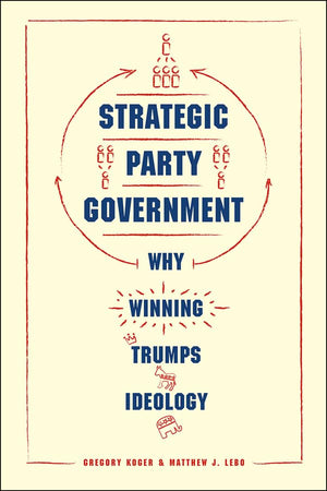 Strategic Party Government: Why Winning Trumps Ideology (Chicago Studies in American Politics),New