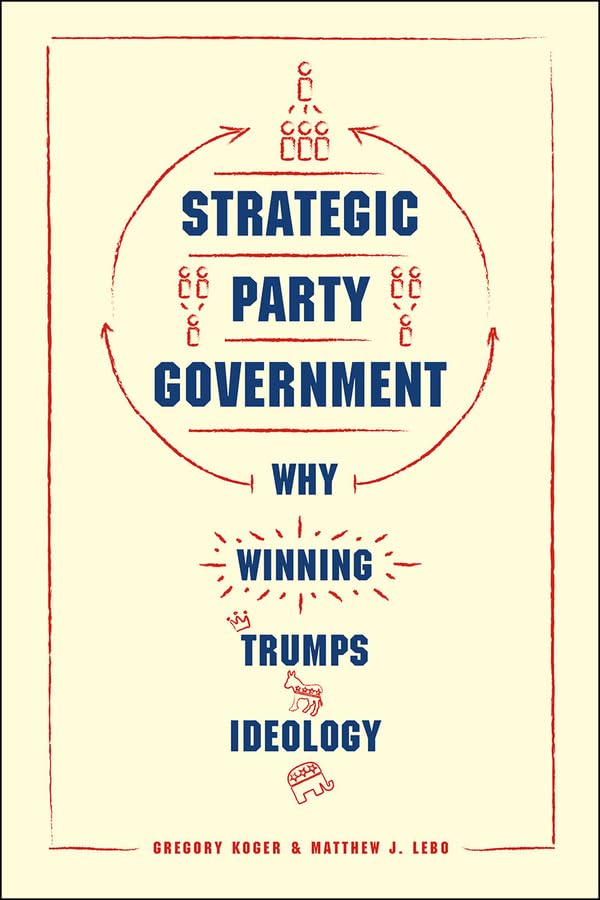 Strategic Party Government: Why Winning Trumps Ideology (Chicago Studies in American Politics),New