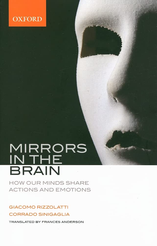 Mirrors in the Brain: How Our Minds Share Actions, Emotions, and Experience,New