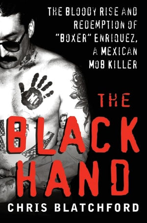 The Black Hand: The Bloody Rise and Redemption of 'Boxer' Enriquez, a Mexican Mob Killer,New