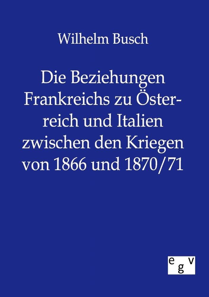 Die Beziehungen Frankreichs zu sterreich und Italien zwischen den Kriegen von 1866 und 1870/71 (German Edition),Used