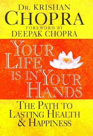 Your Life Is In Your Hands: The Path To Lasting Health & Happiness