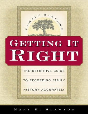 Getting It Right: The Definitive Guide to Recording Family History Accurately