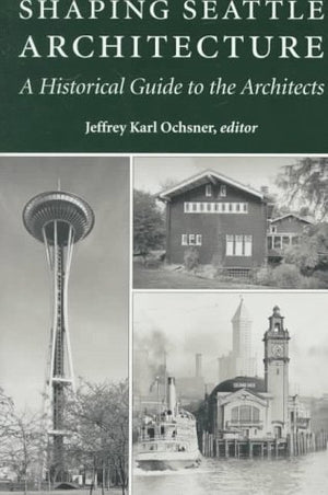 Shaping Seattle Architecture: A Historical Guide to the Architects,Used