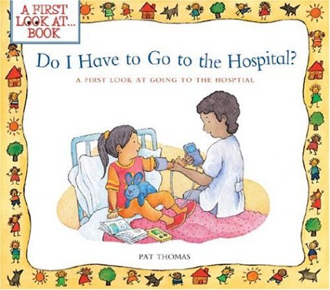 Do I Have To Go To The Hospital?: A First Look At Going To The Hospital (A First Look At...Series),New