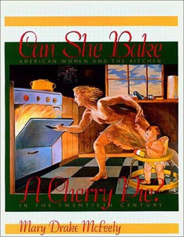 Can She Bake a Cherry Pie?: American Women and the Kitchen in the Twentieth Century,Used