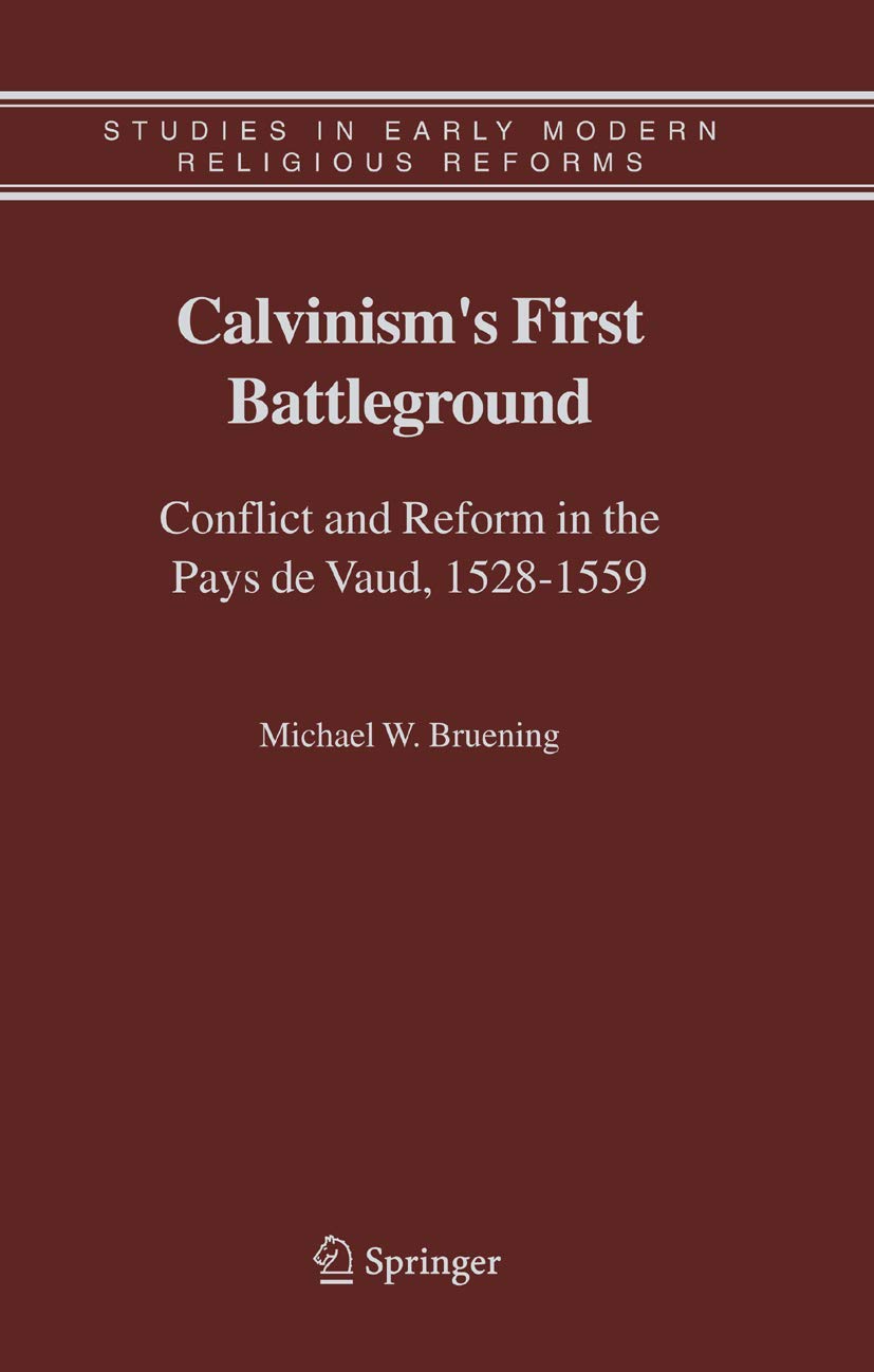 Calvinism's First Battleground: Conflict and Reform in the Pays de Vaud, 15281559 (Studies in Early Modern Religious Tradition,,Used