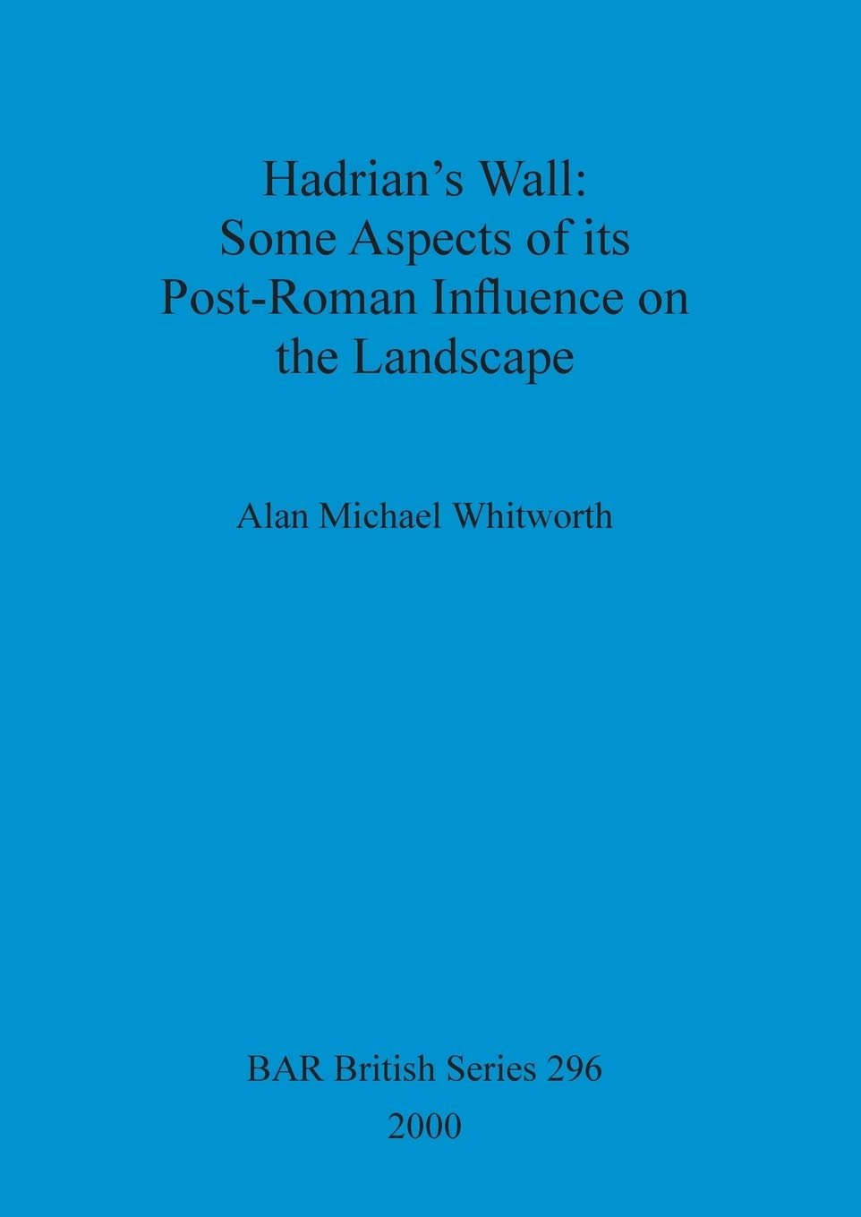 Hadrian'S Wall: Some Aspects Of Its Postroman Influence On The Landscape (Bar British),Used
