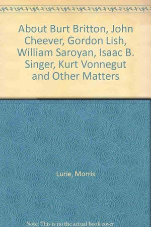 About Burt Britton, John Cheever, Gordon Lish, William Saroyan, Isaac B. Singer, Kurt Vonnegut and Other Matters,Used