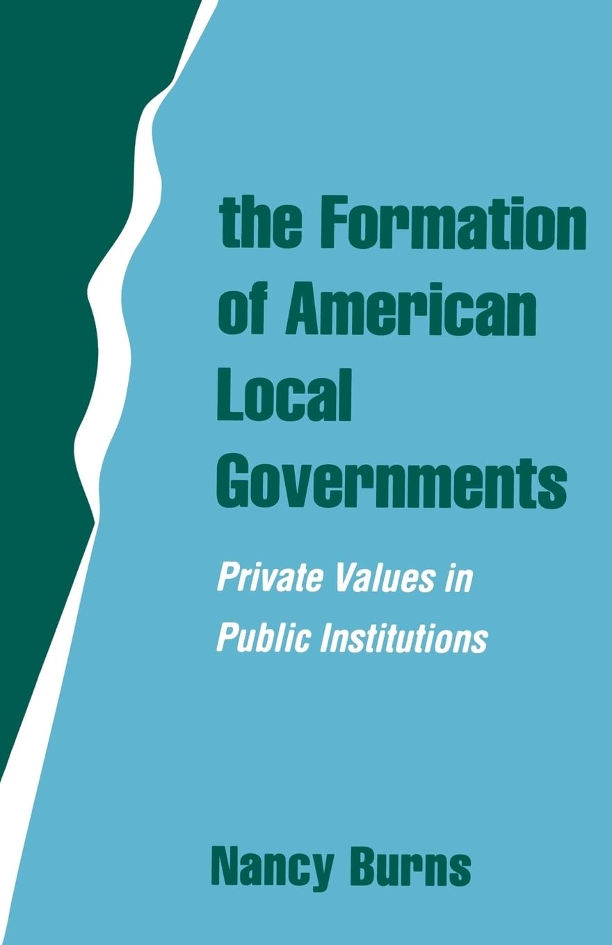 The Formation of American Local Governments: Private Values in Public Institutions,Used