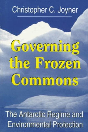Governing the Frozen Commons: The Antarctic Regime and Environmental Protection (Governing the Global Commons),New