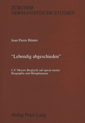 Lebendig abgeschieden: C.F. Meyers Berglyrik sub specie mortisBiographie und Metaphantasie (Zrcher Germanistische Studien) (Ger,Used