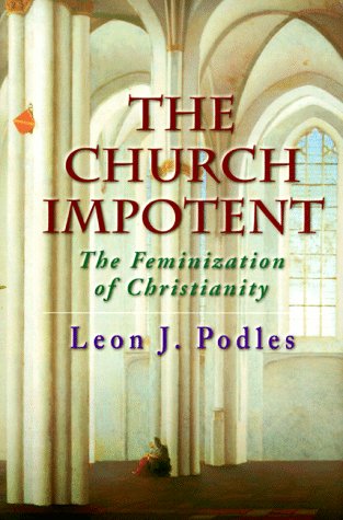 The Church Impotent: The Feminization of Christianity,New