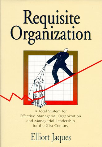Requisite Organization: A Total System For Effective Managerial Organization And Managerial Leadership For The 21St Century