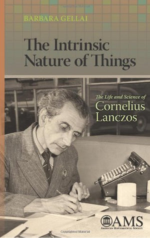 The Intrinsic Nature Of Things: The Life And Science Of Cornelius Lanczos-new,New