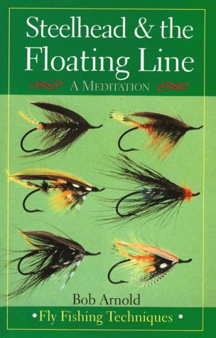 Steelhead & the Floating Line: A Meditation [Fly Fishing Techniques],New