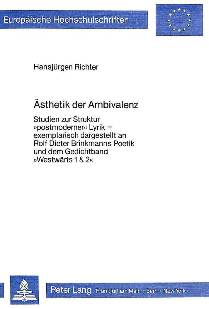 sthetik der Ambivalenz: Studien zur Struktur postmoderner Lyrik  exemplarisch dargestellt an Rolf Dieter Brinkmanns Poetik und ,Used