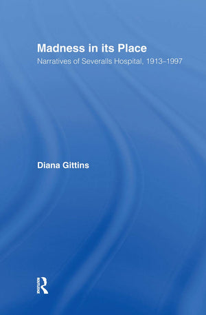 Madness in its Place: Narratives of Severalls Hospital 19131997 (Memory and Narrative),Used
